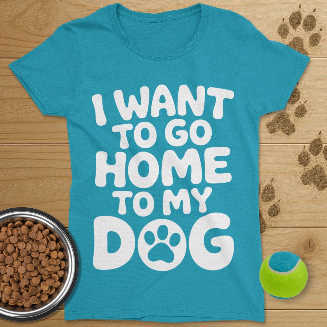 I Want To Go Home To My Dog T-Shirt-Womens