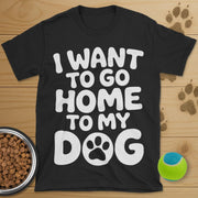 I Want To Go Home To My Dog T-Shirt