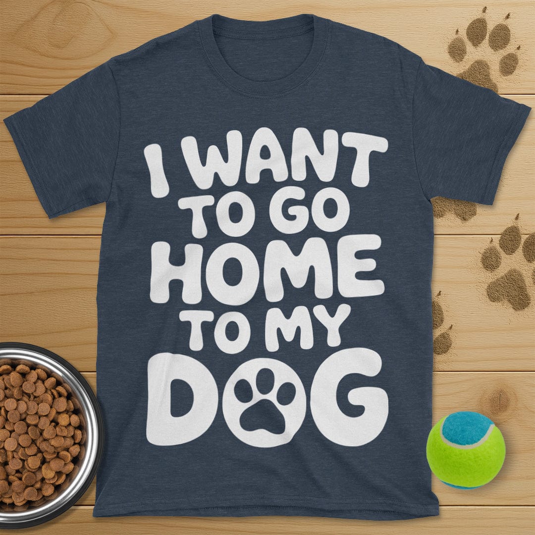 I Want To Go Home To My Dog T-Shirt