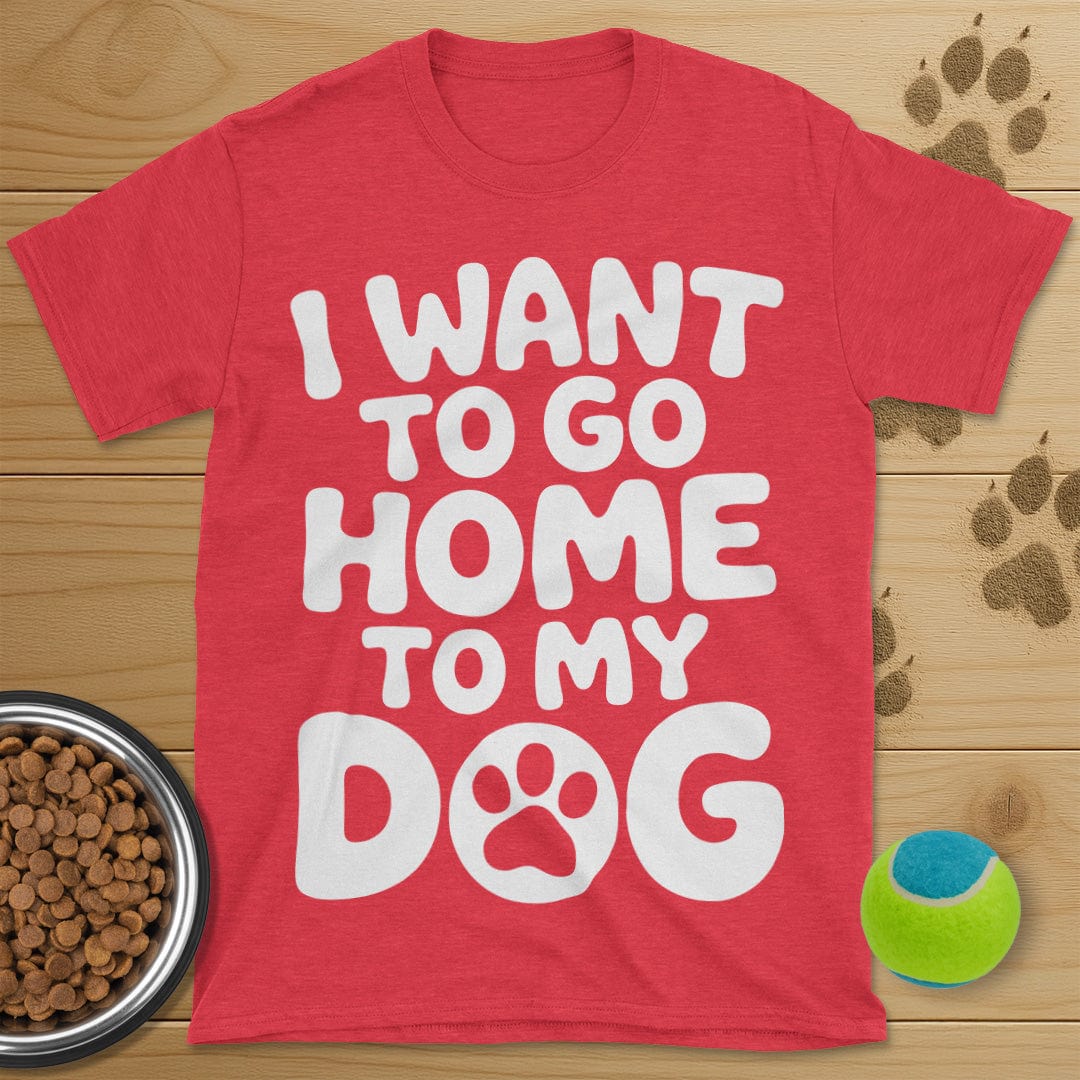 I Want To Go Home To My Dog T-Shirt