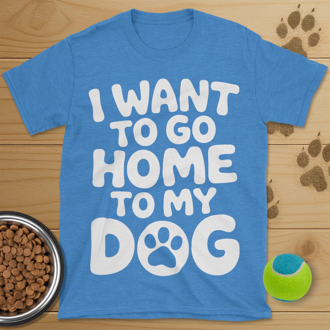 I Want To Go Home To My Dog T-Shirt