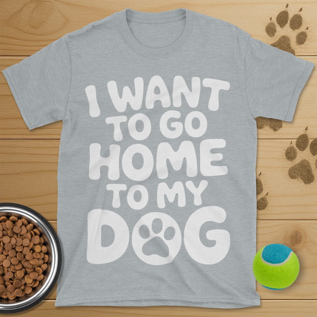 I Want To Go Home To My Dog T-Shirt