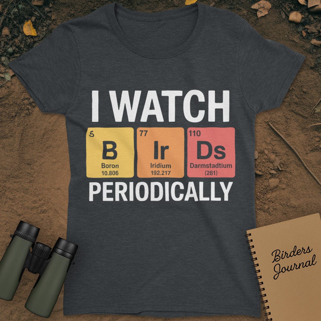 I Watch Birds Periodically T-Shirt Womens