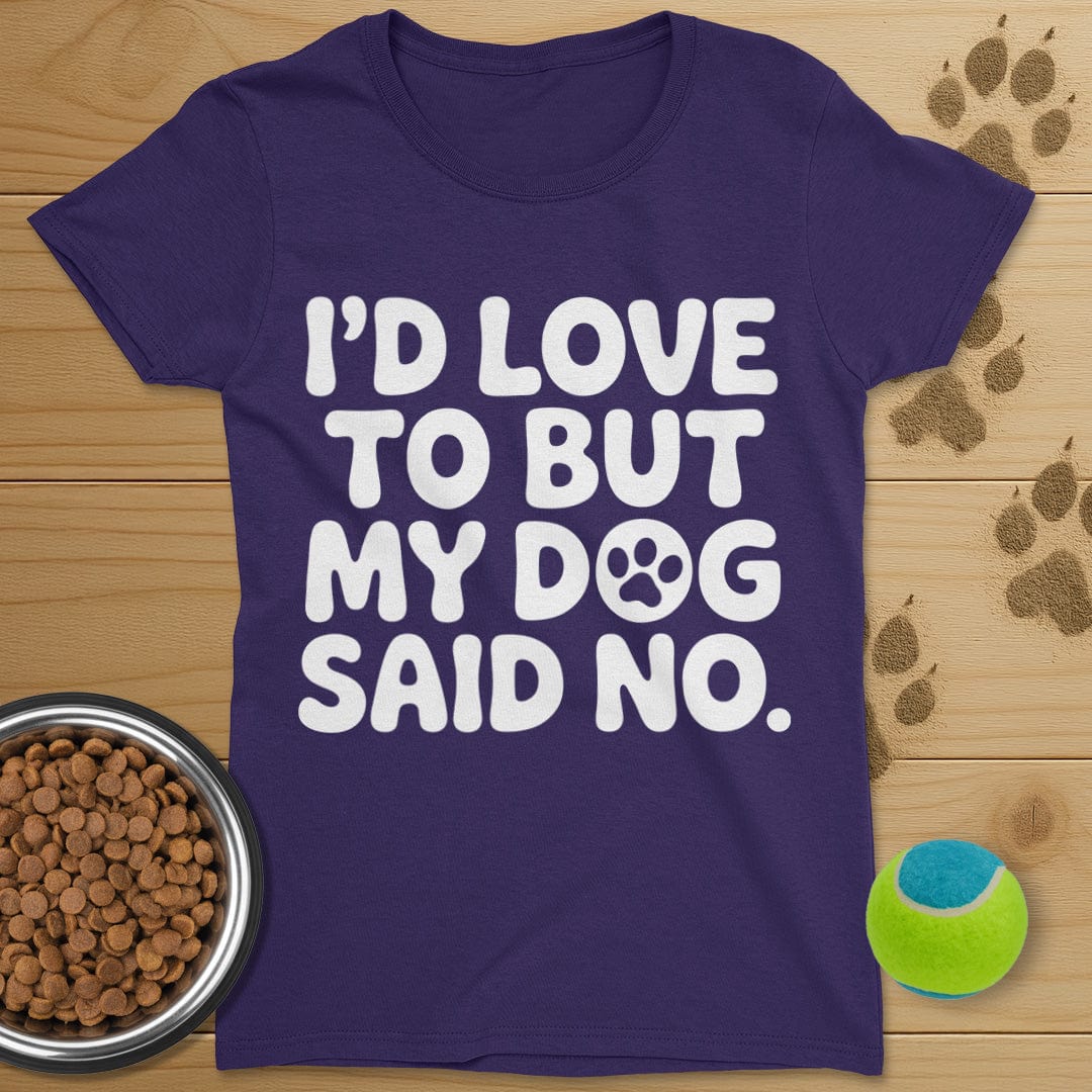 I'd Love To But My Dog Said No T-Shirt-Womens
