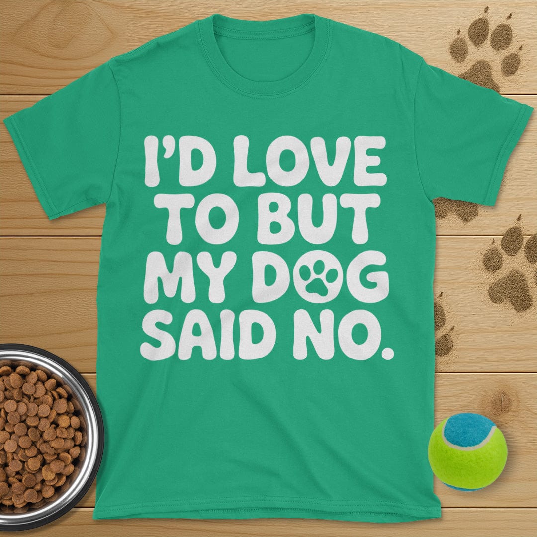 I'd Love To But My Dog Said No T-Shirt
