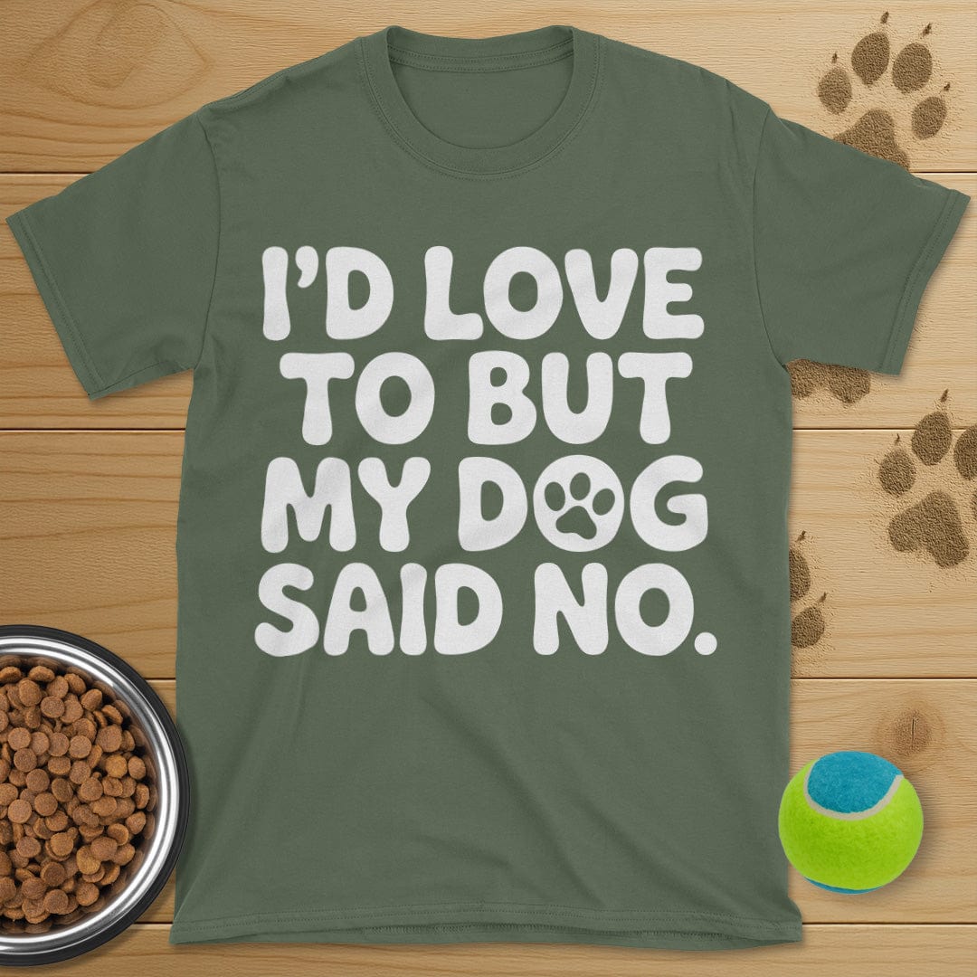 I'd Love To But My Dog Said No T-Shirt
