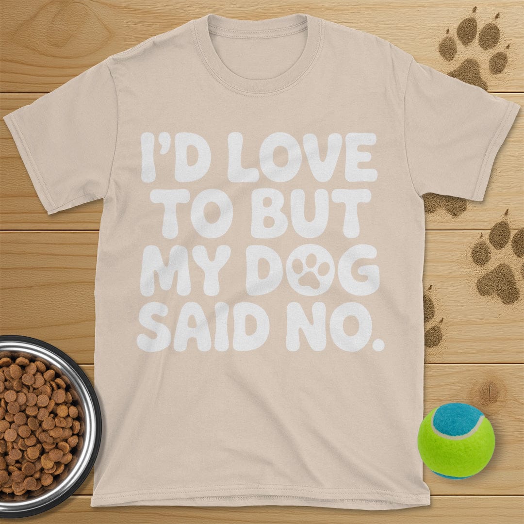 I'd Love To But My Dog Said No T-Shirt
