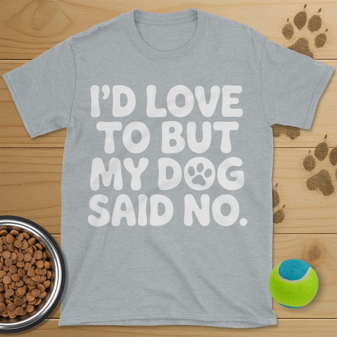 I'd Love To But My Dog Said No T-Shirt