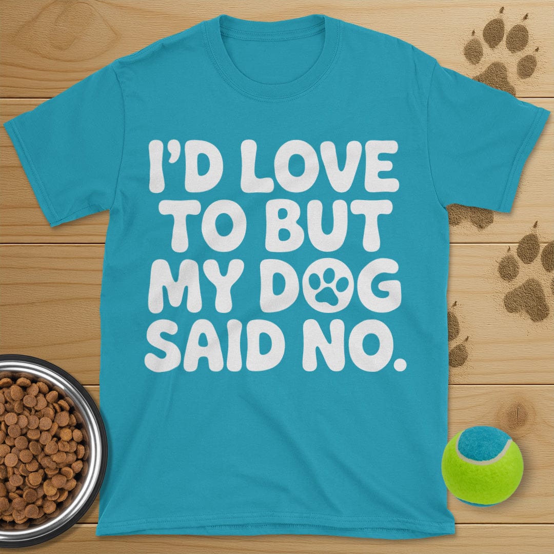 I'd Love To But My Dog Said No T-Shirt