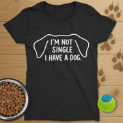 I'm Not Single I Have A Dog T-Shirt-Womens