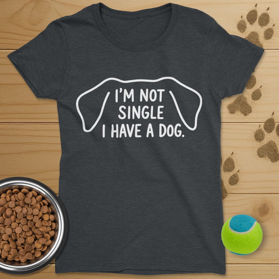 I'm Not Single I Have A Dog T-Shirt-Womens