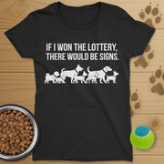 If I Won The Lottery There Would Be Signs Dog T-Shirt-Womens