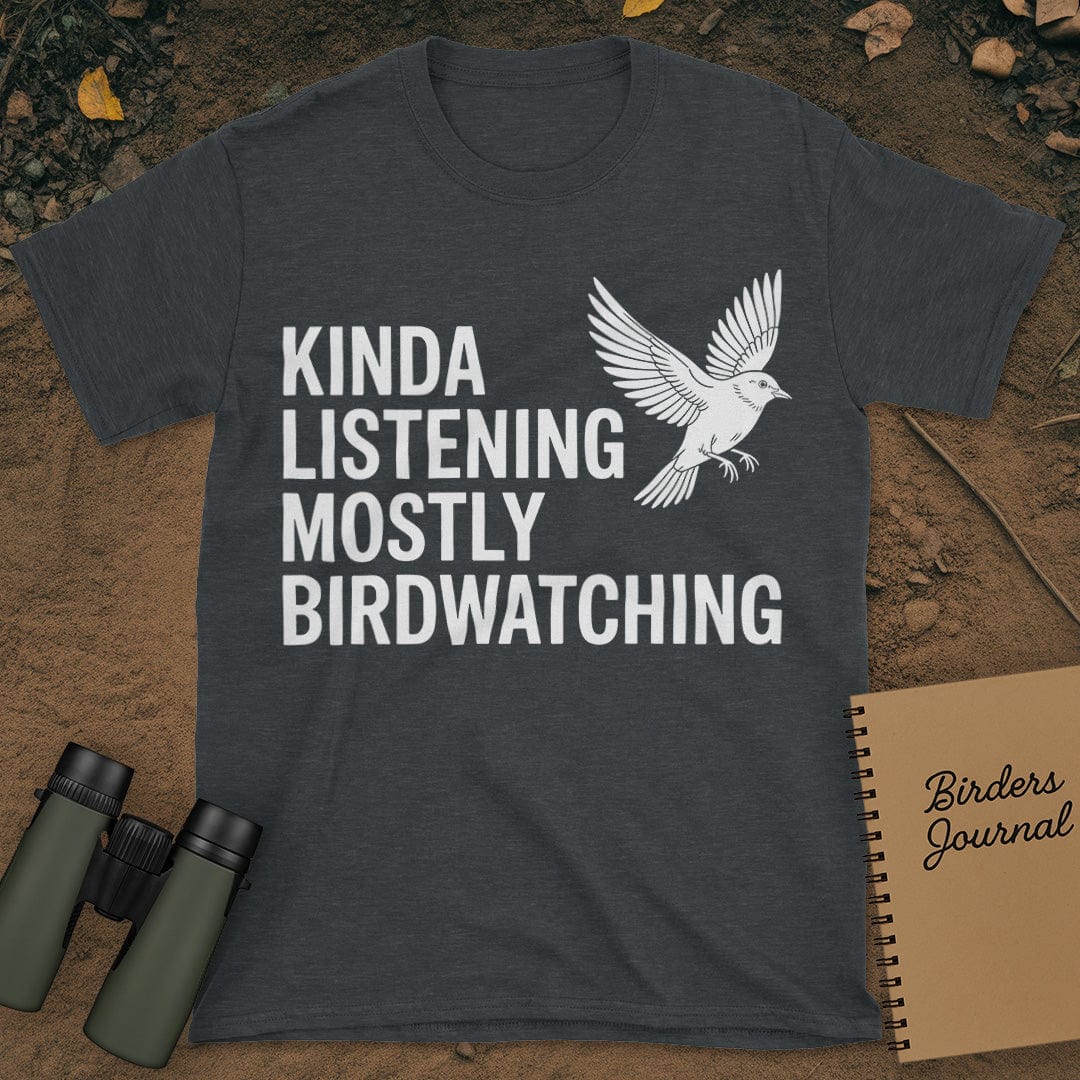Kinda Listening Mostly Birdwatching T-Shirt