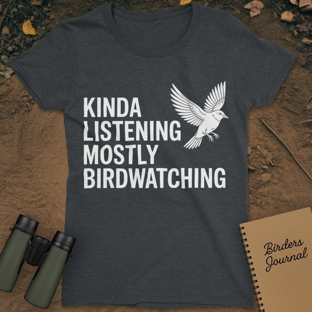 Kinda Listening Mostly Birdwatching T-Shirt Womens