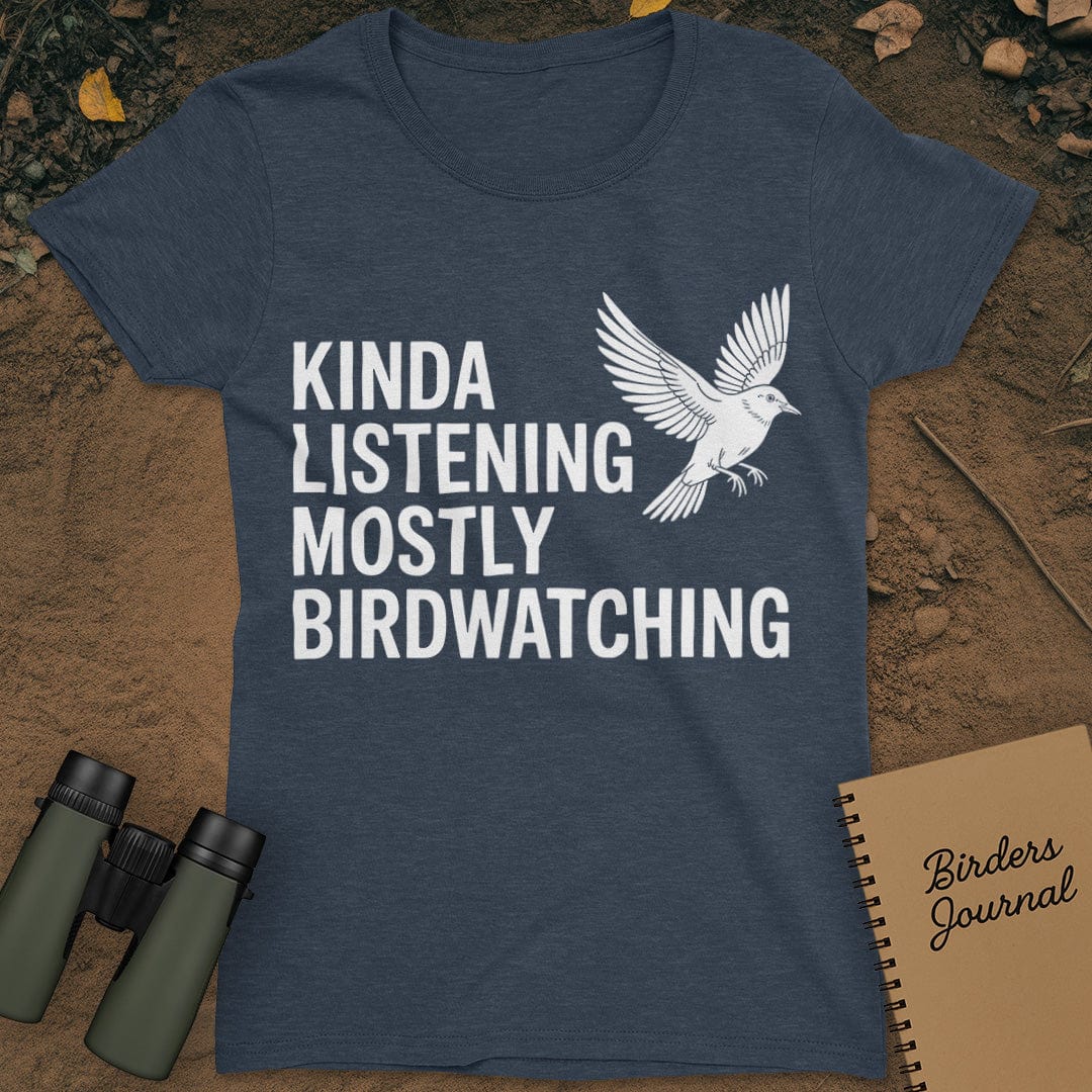Kinda Listening Mostly Birdwatching T-Shirt Womens