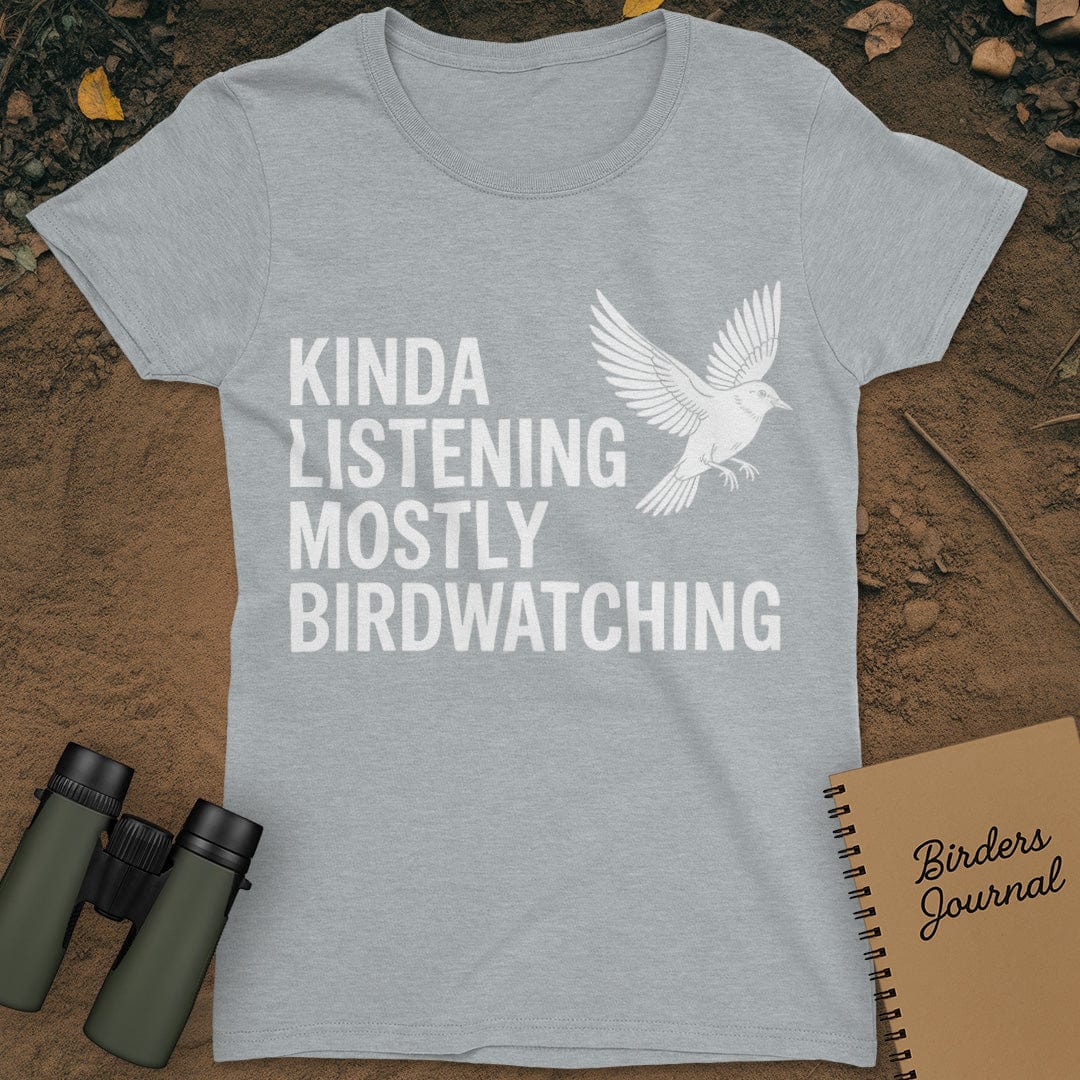 Kinda Listening Mostly Birdwatching T-Shirt Womens