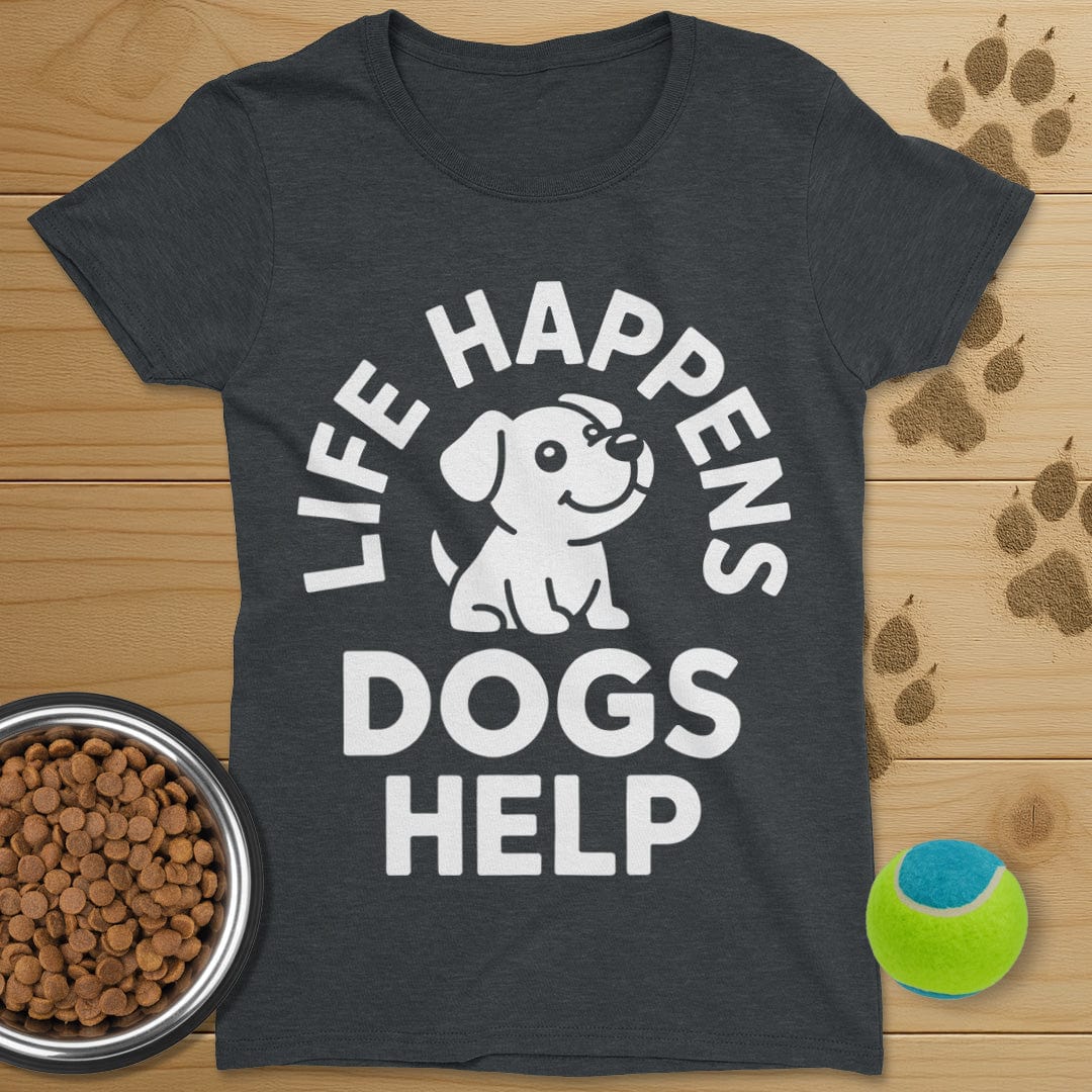 Life Happens Dogs Help T-Shirt-Womens