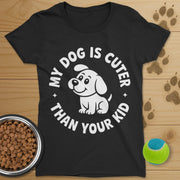My Dog Is Cuter Than Your Kid T-Shirt-Womens
