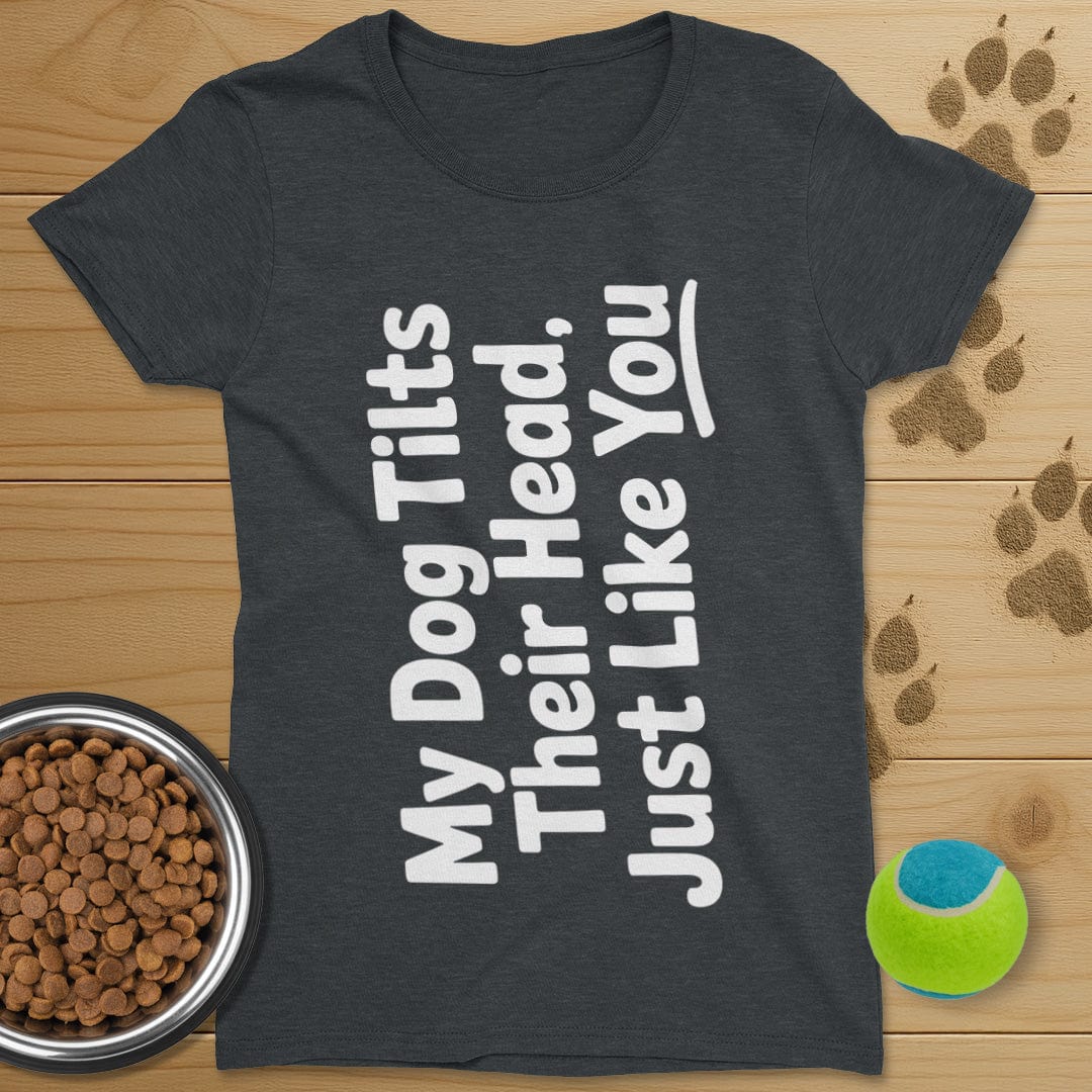 My Dog Tilts Their Head T-Shirt-Womens