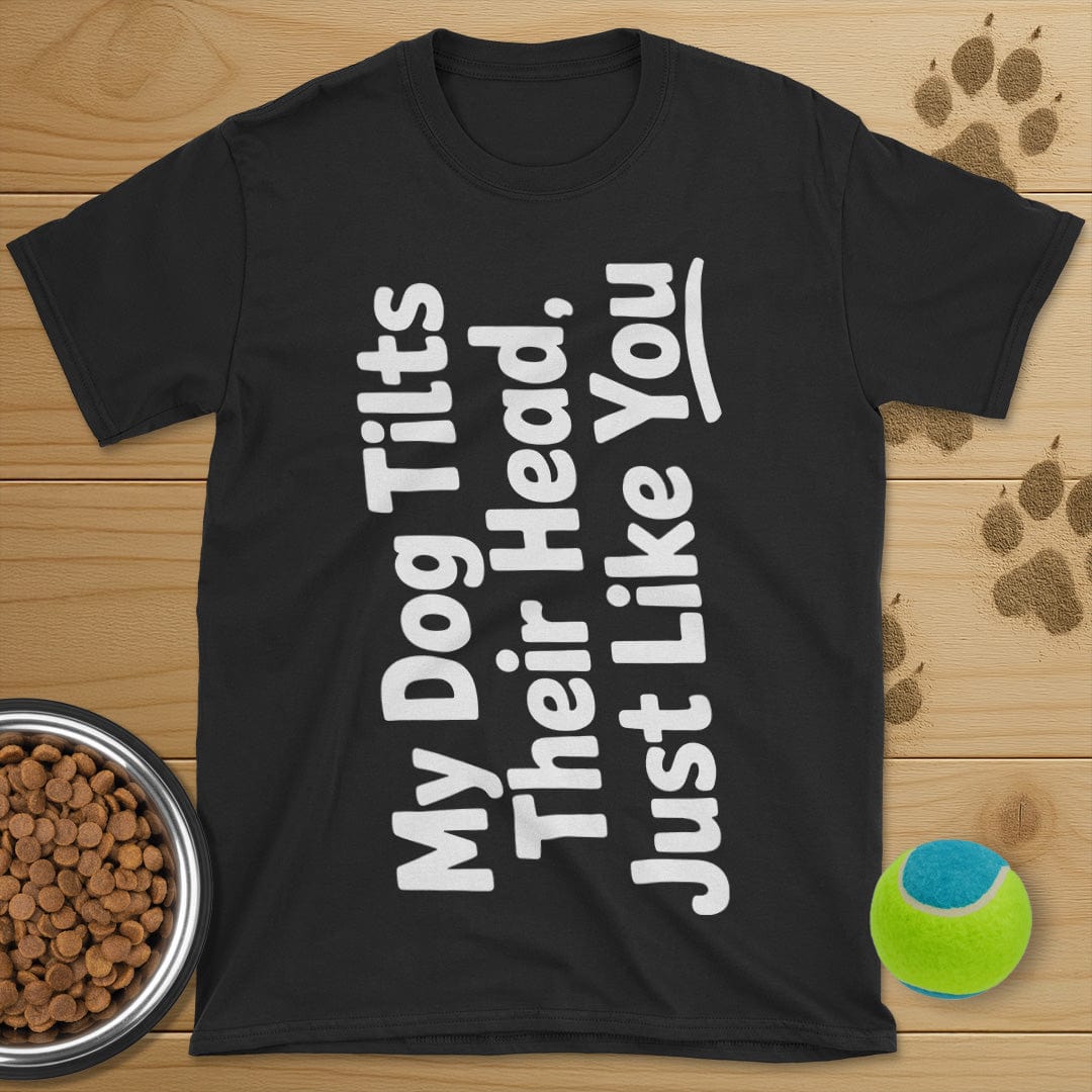 My Dog Tilts Their Head T-Shirt