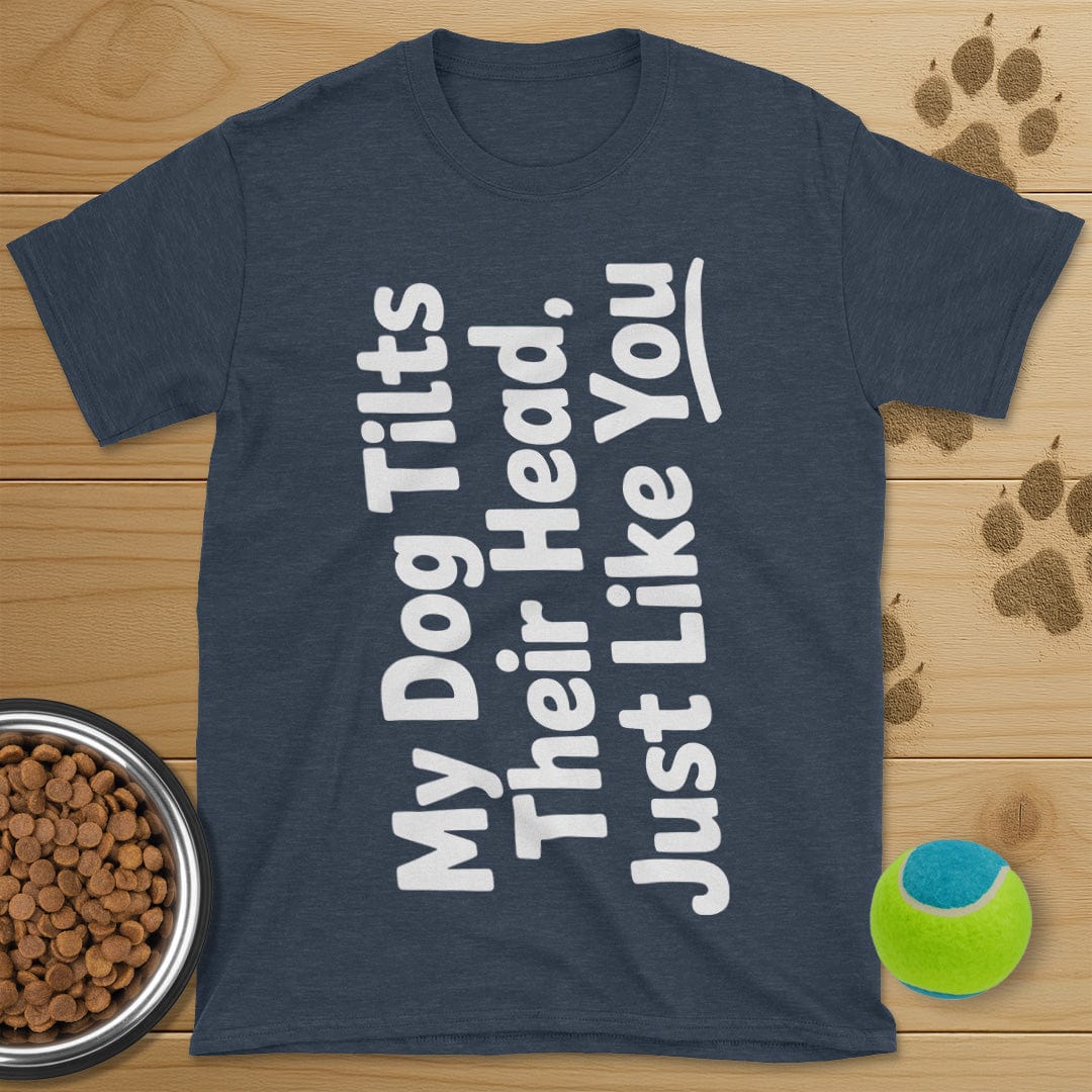 My Dog Tilts Their Head T-Shirt