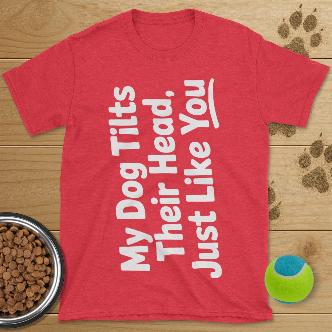 My Dog Tilts Their Head T-Shirt