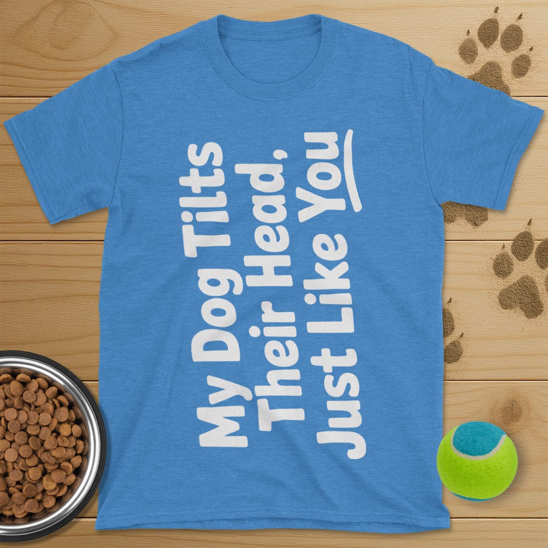My Dog Tilts Their Head T-Shirt