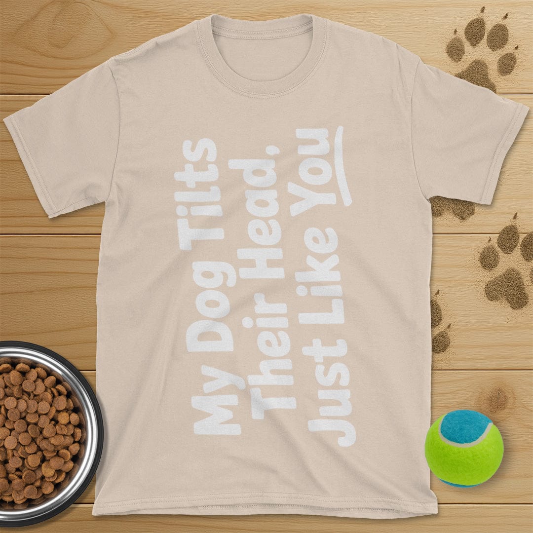 My Dog Tilts Their Head T-Shirt
