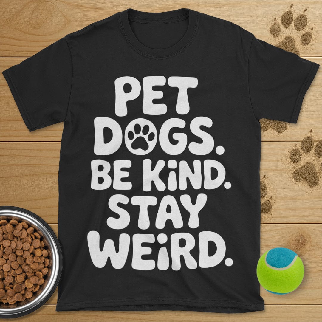 Pet Dogs Be Kind Stay Weird T-Shirt