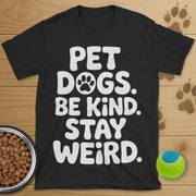 Pet Dogs Be Kind Stay Weird T-Shirt