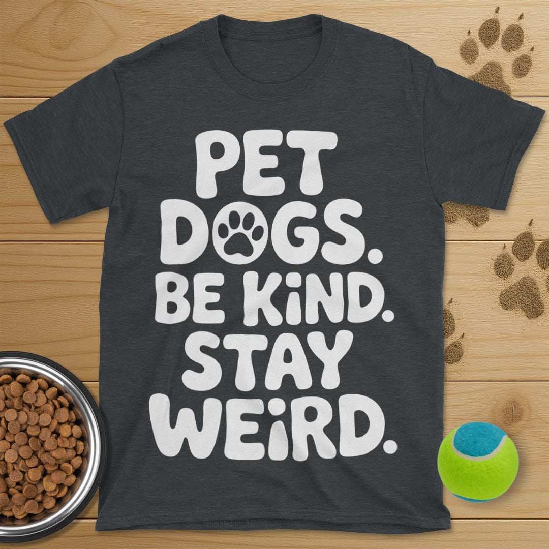 Pet Dogs Be Kind Stay Weird T-Shirt