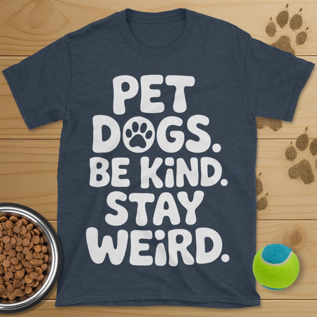 Pet Dogs Be Kind Stay Weird T-Shirt