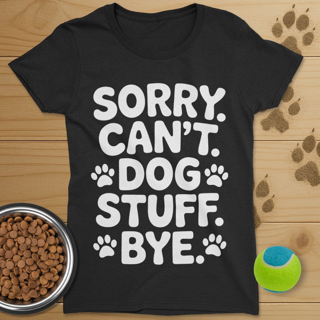 Sorry Can't Dog Stuff Bye T-Shirt-Womens
