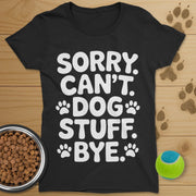 Sorry Can't Dog Stuff Bye T-Shirt-Womens