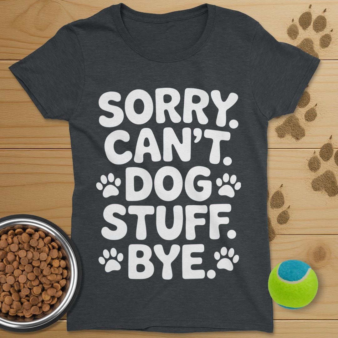 Sorry Can't Dog Stuff Bye T-Shirt-Womens
