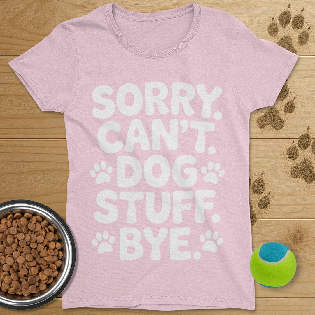 Sorry Can't Dog Stuff Bye T-Shirt-Womens