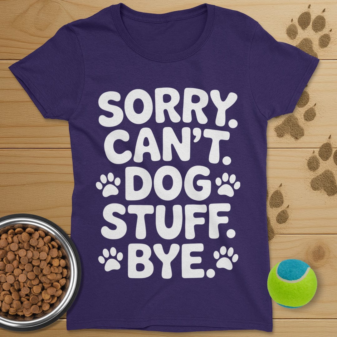 Sorry Can't Dog Stuff Bye T-Shirt-Womens