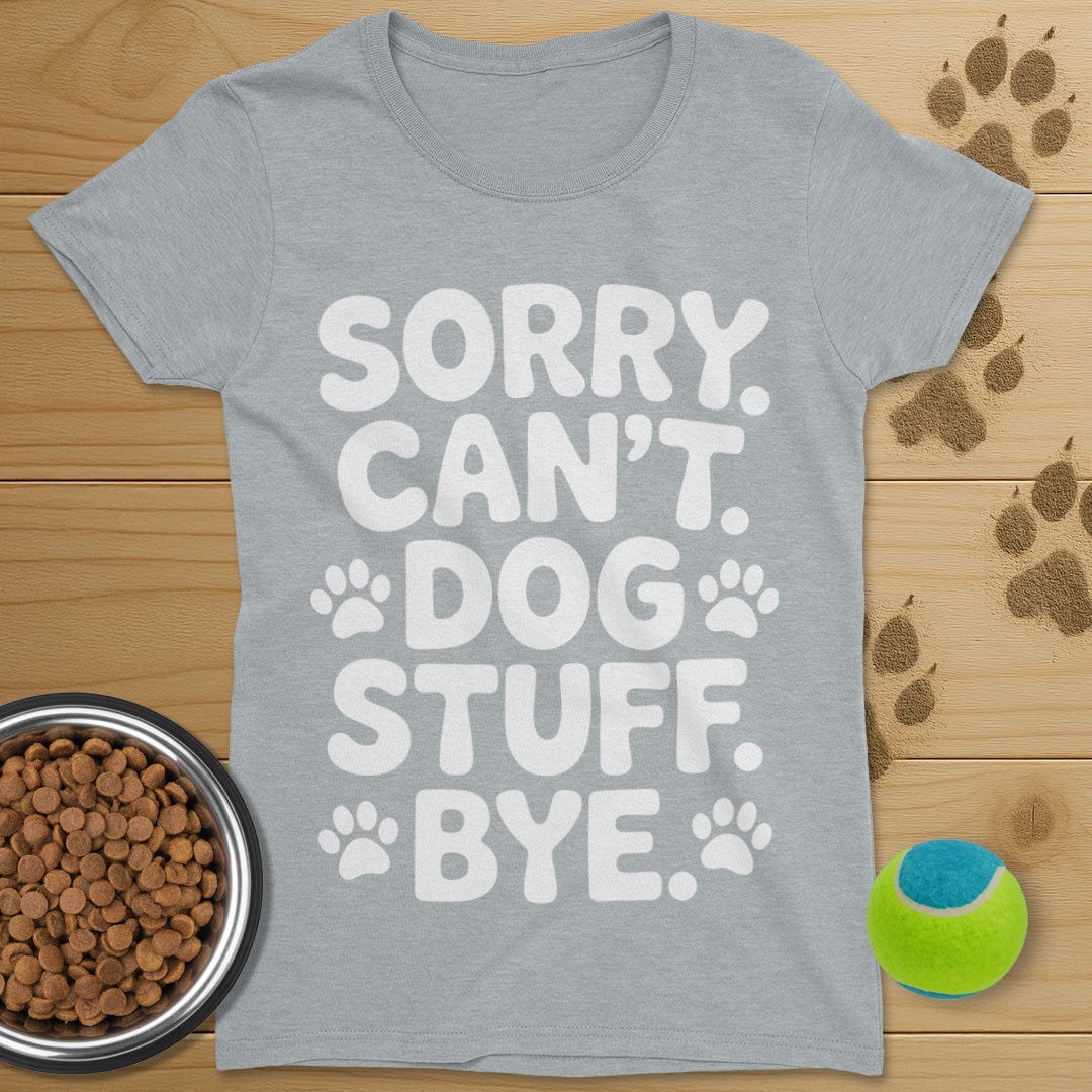 Sorry Can't Dog Stuff Bye T-Shirt-Womens