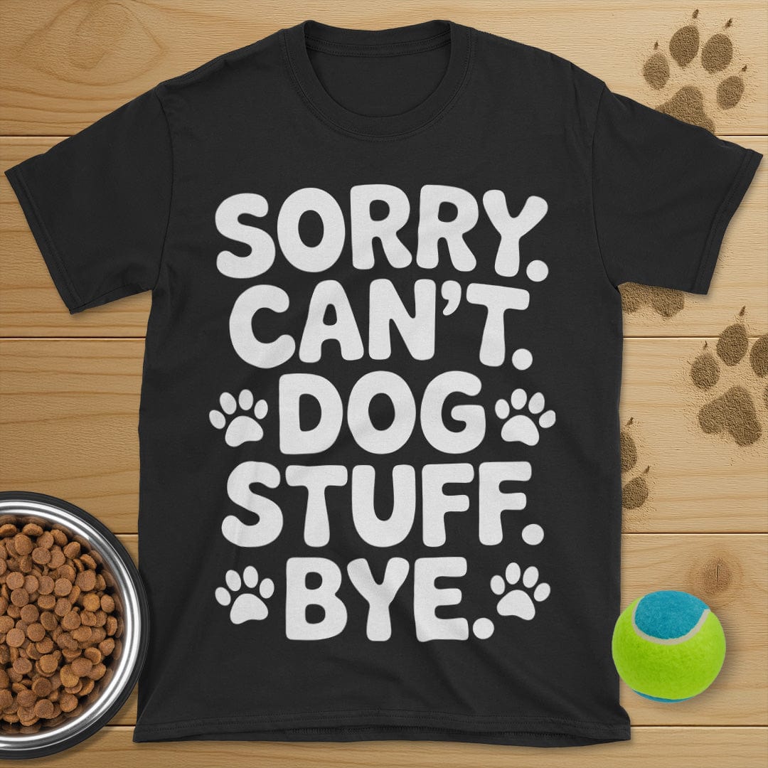 Sorry Can't Dog Stuff Bye T-Shirt