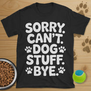 Sorry Can't Dog Stuff Bye T-Shirt