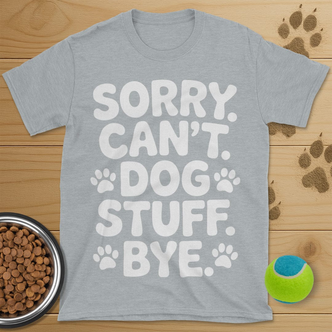Sorry Can't Dog Stuff Bye T-Shirt