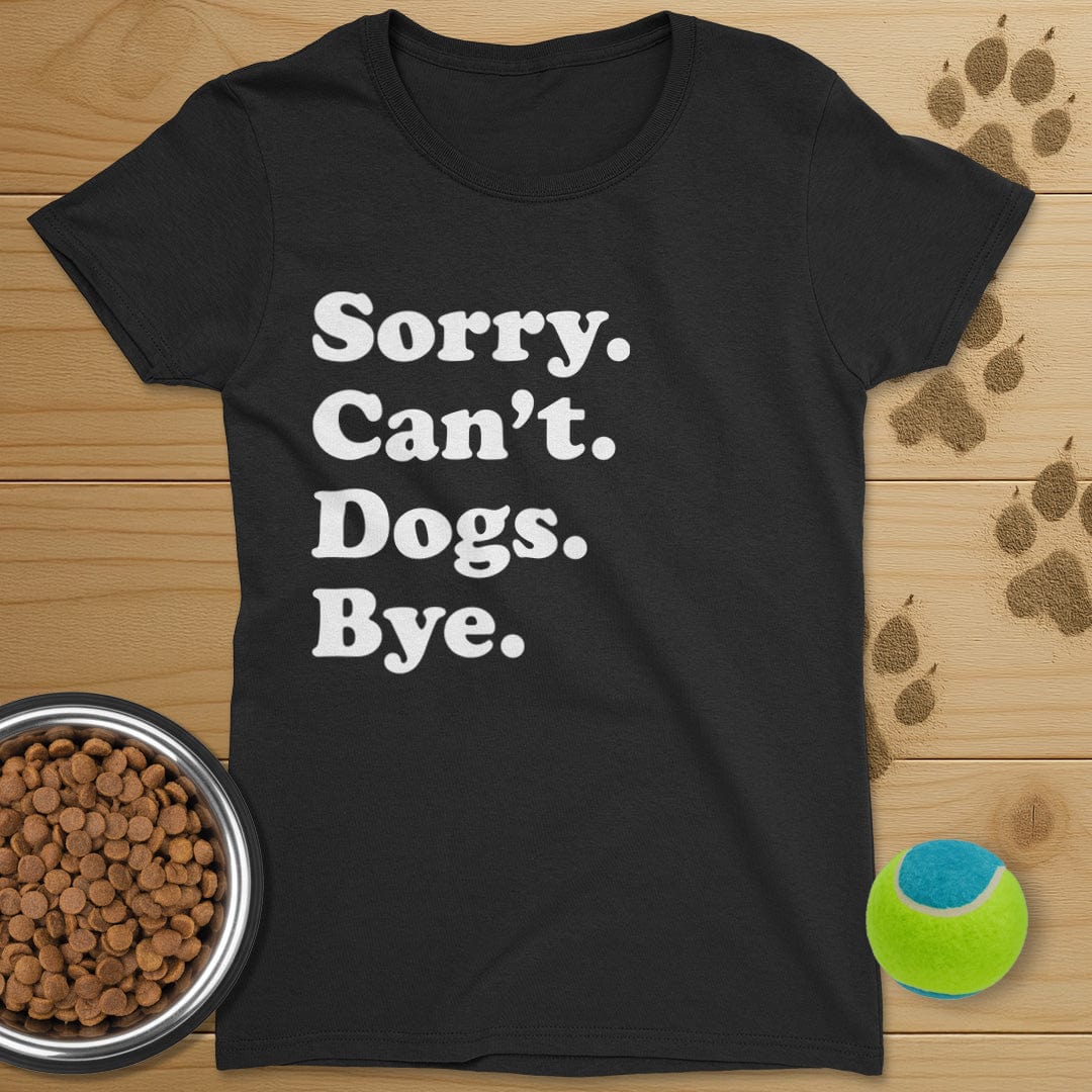 Sorry Can't Dogs Bye T-Shirt-Womens