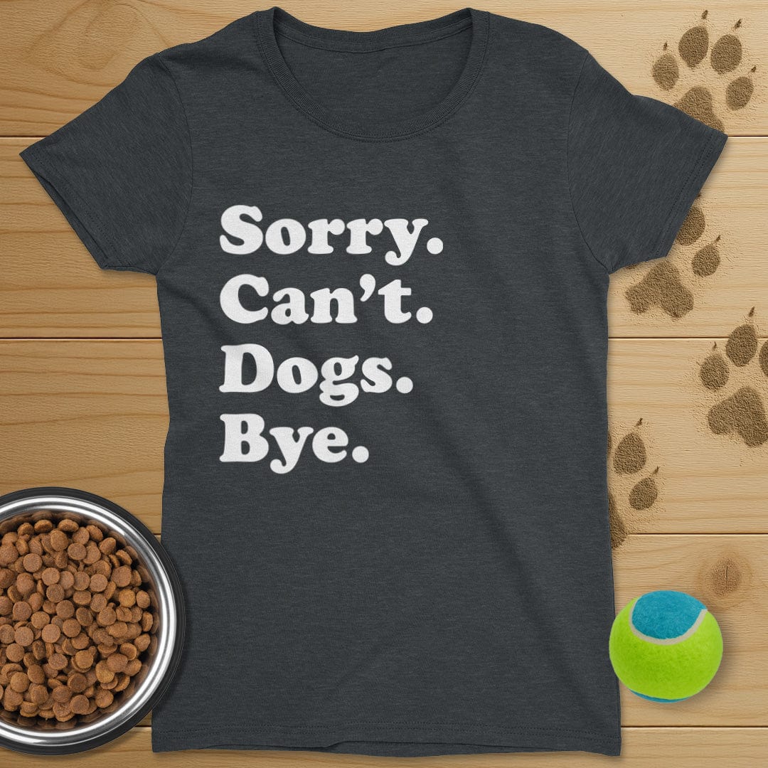 Sorry Can't Dogs Bye T-Shirt-Womens