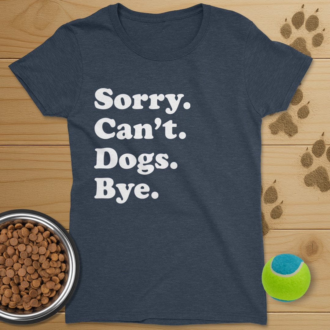 Sorry Can't Dogs Bye T-Shirt-Womens