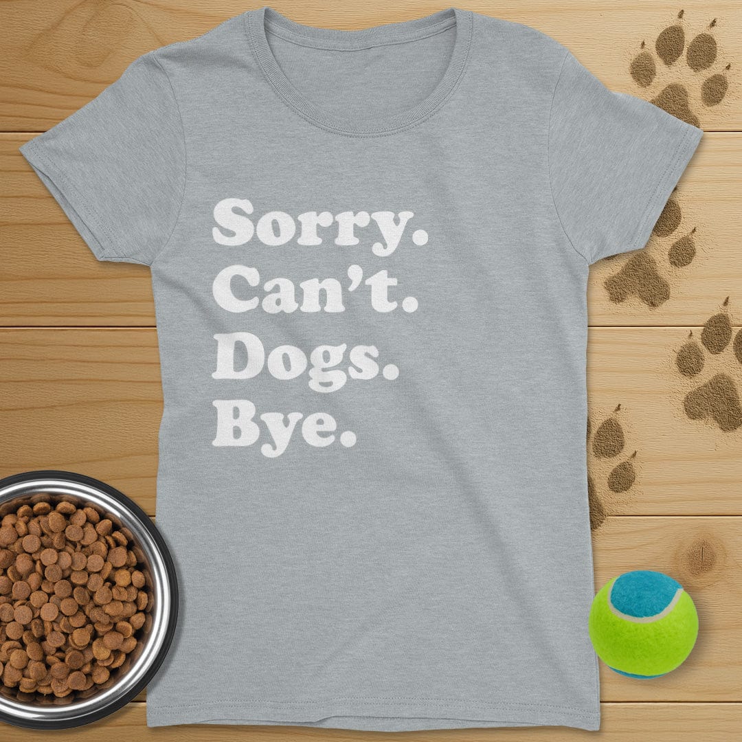 Sorry Can't Dogs Bye T-Shirt-Womens