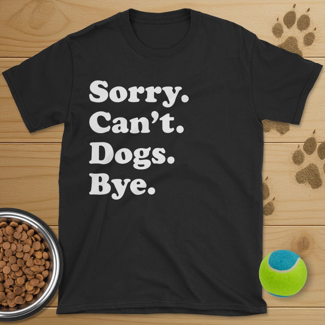 Sorry Can't Dogs Bye T-Shirt