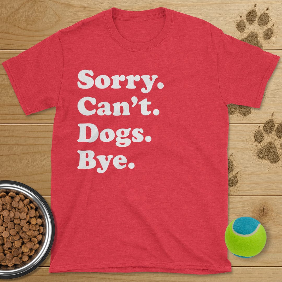 Sorry Can't Dogs Bye T-Shirt