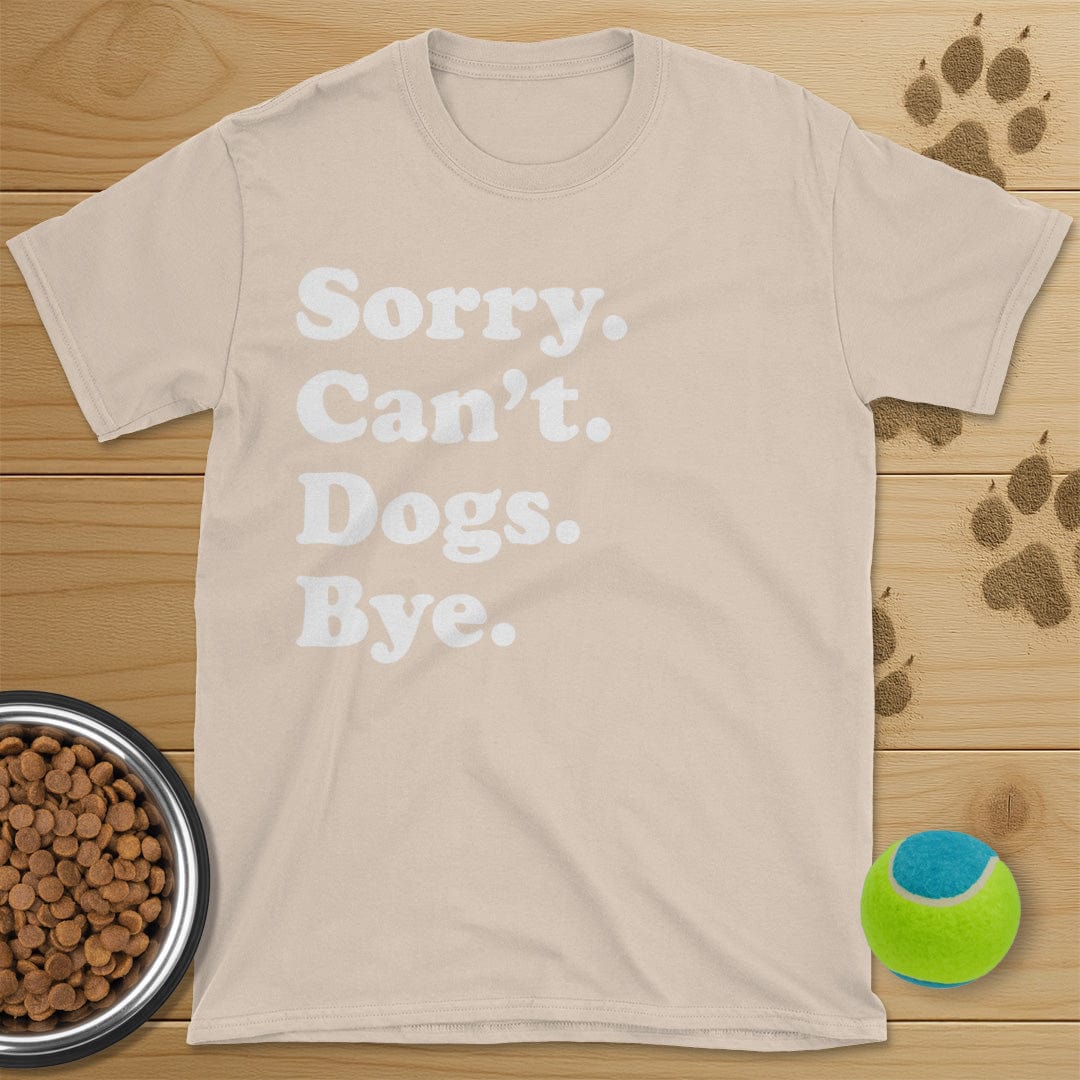 Sorry Can't Dogs Bye T-Shirt