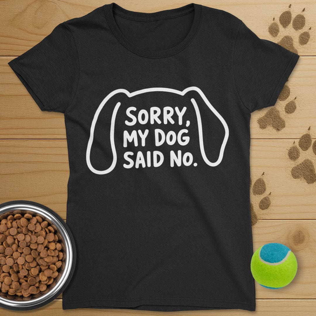 Sorry My Dog Said No T-Shirt-Womens