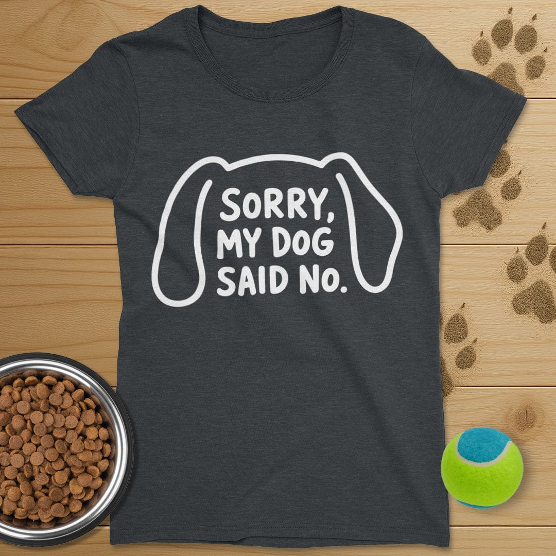 Sorry My Dog Said No T-Shirt-Womens